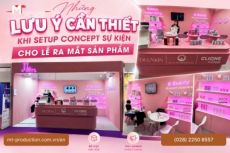 Những Lưu Ý Cần Thiết Khi Setup Concept Sự Kiện Cho Lễ Ra Mắt Sản Phẩm